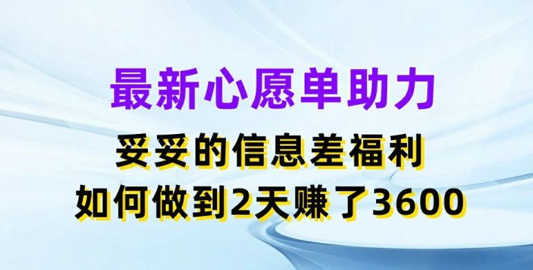 最新心愿单助力，妥妥的信息差福利，两天赚了3.6K【揭秘】-柯南聊项目