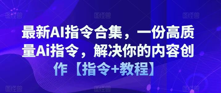 最新AI指令合集，一份高质量Ai指令，解决你的内容创作【指令+教程】-柯南聊项目