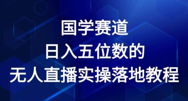 国学赛道-2024年日入五位数无人直播实操落地教程【揭秘】-柯南聊项目