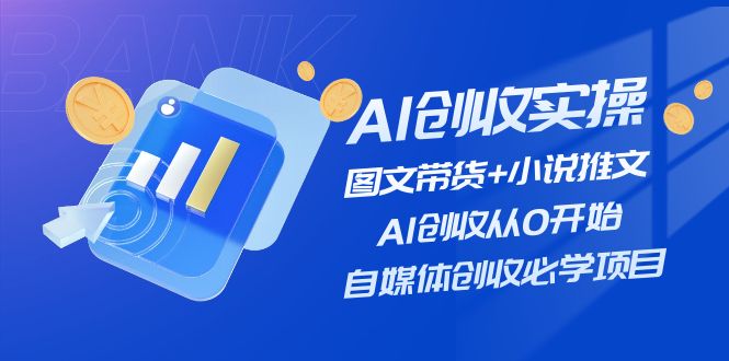 （11638期）AI创收实操—图文带货+小说推文，AI创收从0开始，自媒体创收必学项目-柯南聊项目