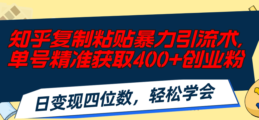 （11674期）知乎复制粘贴暴力引流术，单号精准获取400+创业粉，日变现四位数，轻松…-柯南聊项目