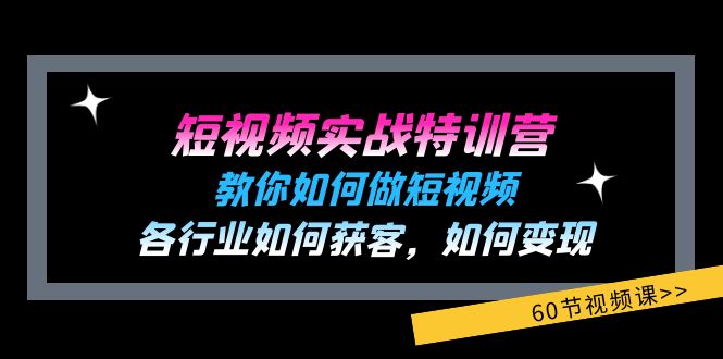 （11729期）短视频实战特训营：教你如何做短视频，各行业如何获客，如何变现 (60节)-柯南聊项目