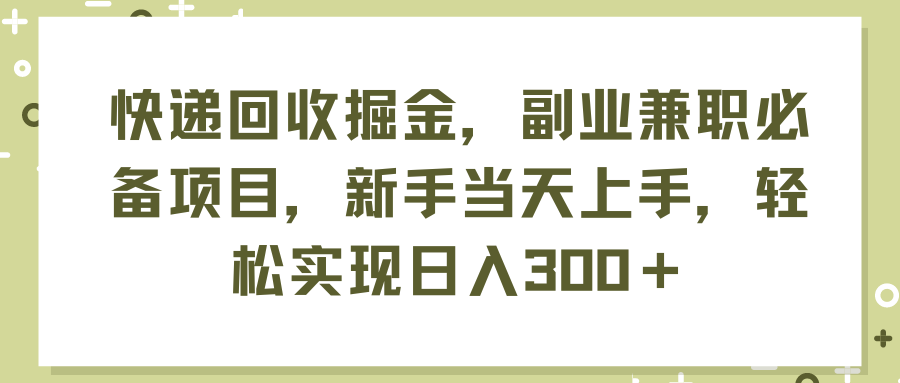 （11747期）快递回收掘金，副业兼职必备项目，新手当天上手，轻松实现日入300＋-柯南聊项目