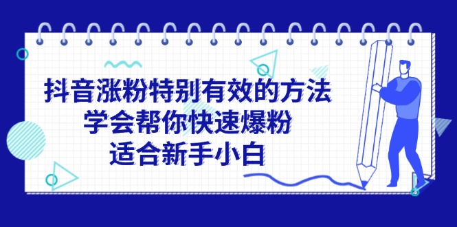 （11823期）抖音涨粉特别有效的方法，学会帮你快速爆粉，适合新手小白-柯南聊项目