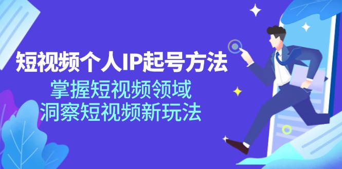 （11825期）短视频个人IP起号方法，掌握 短视频领域，洞察 短视频新玩法（68节完整）-柯南聊项目