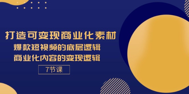 （11829期）打造可变现商业化素材，爆款短视频的底层逻辑，商业化内容的变现逻辑-7节-柯南聊项目