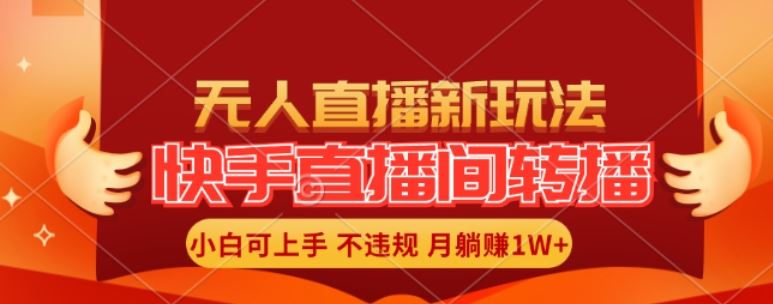 快手直播间全自动转播玩法，全人工无需干预，小白月入1W+轻松实现【揭秘】-柯南聊项目