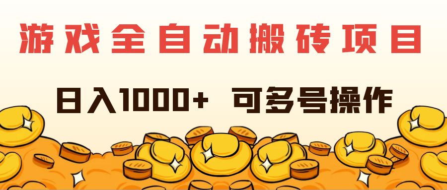 （11956期）游戏全自动搬砖项目，日入1000+ 可多号操作-柯南聊项目