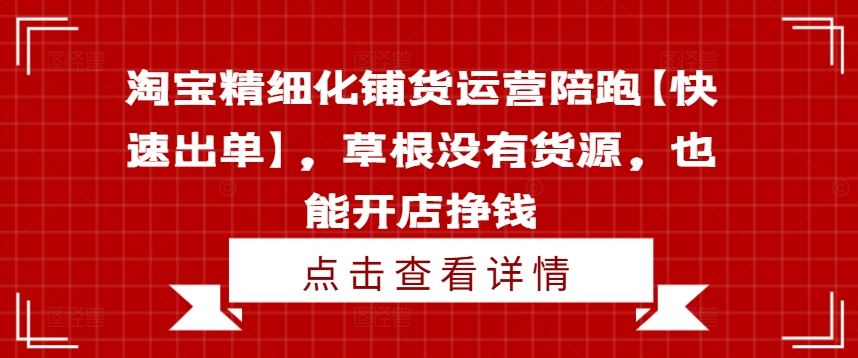 淘宝精细化铺货运营陪跑【快速出单】，草根没有货源，也能开店挣钱-柯南聊项目
