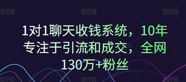 1对1聊天收钱系统，10年专注于引流和成交，全网130万+粉丝-柯南聊项目