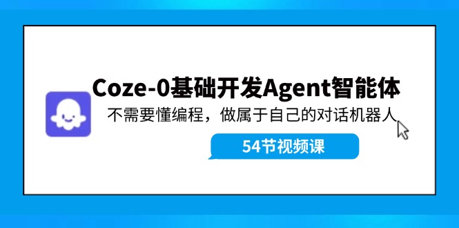（11990期）Coze-0基础开发 Agent智能体教程：不需要懂编程，做属于自己的对话机器人-柯南聊项目