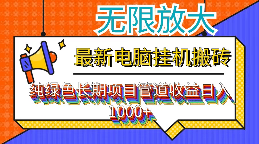 （12004期）最新电脑挂机搬砖，纯绿色长期稳定项目，带管道收益轻松日入1000+-柯南聊项目