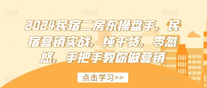 2024民宿二房东操盘手，民宿营销实战，纯干货，零忽悠，手把手教你做营销-柯南聊项目