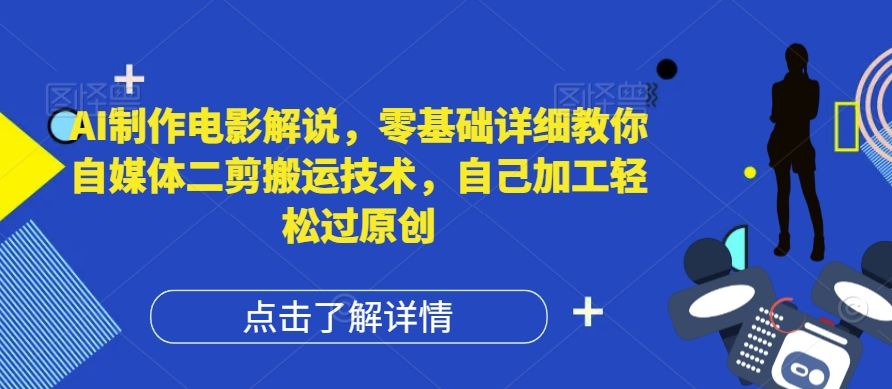 AI制作电影解说，零基础详细教你自媒体二剪搬运技术，自己加工轻松过原创【揭秘】-柯南聊项目