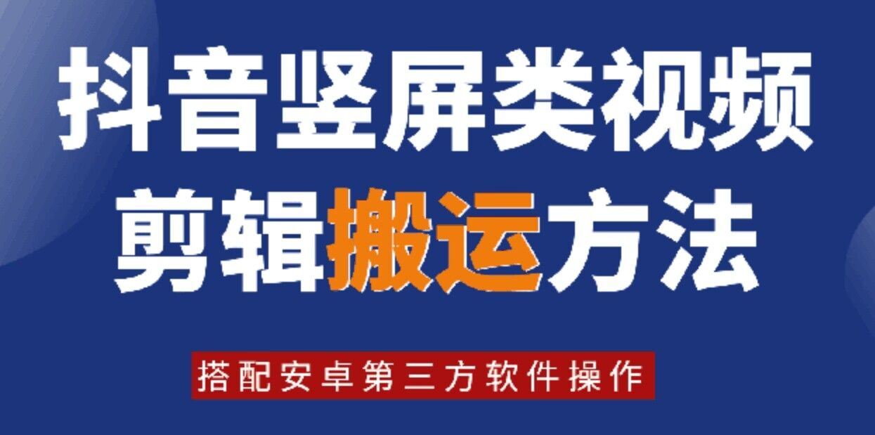 8月日最新抖音竖屏类视频剪辑搬运技术，搭配安卓第三方软件操作-柯南聊项目