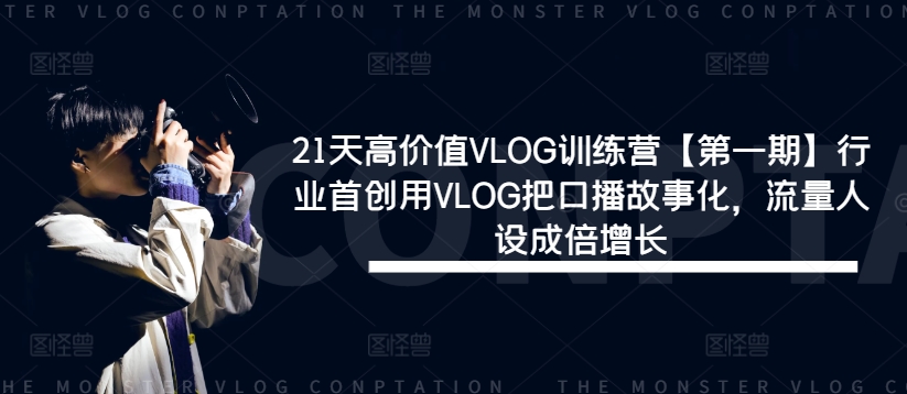 21天高价值VLOG训练营【第一期】行业首创用VLOG把口播故事化，流量人设成倍增长-柯南聊项目