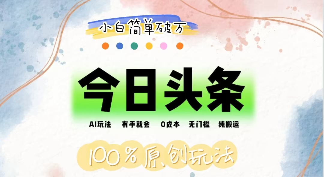 （12143期）AI头条，有手就会，0成本无门槛，纯搬运，小白单号简单破万-柯南聊项目