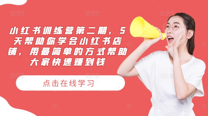 小红书训练营第二期，5天帮助你学会小红书店铺，用最简单的方式帮助大家快速赚到钱-柯南聊项目