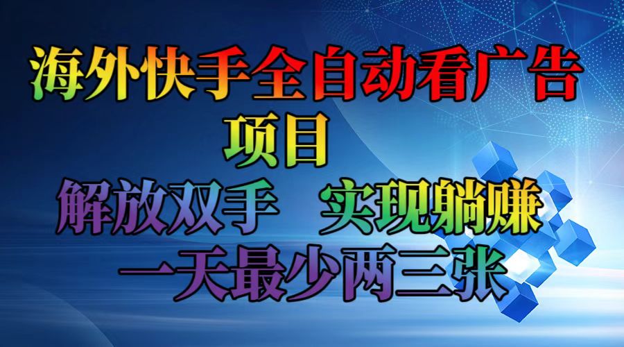（12185期）海外快手全自动看广告项目    解放双手   实现躺赚  一天最少两三张-柯南聊项目