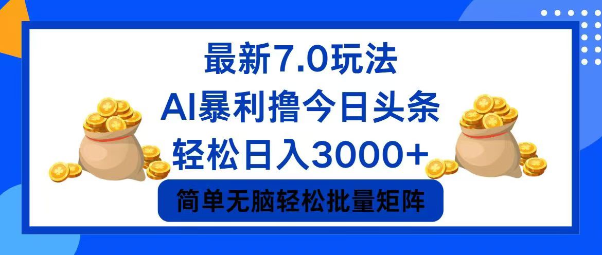 （12191期）今日头条7.0最新暴利玩法，轻松日入3000+-柯南聊项目