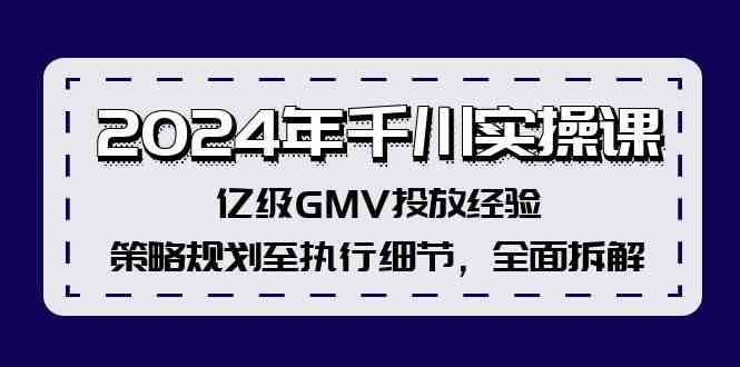 2024年千川实操课，亿级GMV投放经验，策略规划至执行细节，全面拆解-柯南聊项目