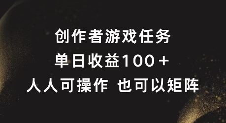 创作者游戏任务，单日收益100+，可矩阵操作【揭秘】-柯南聊项目