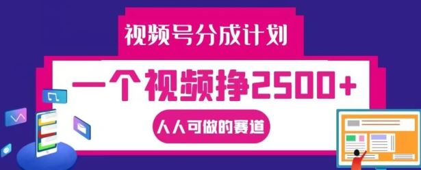 视频号分成计划，一个视频挣2500+，人人可做的赛道【揭秘】-柯南聊项目