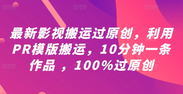 最新影视搬运过原创，利用PR模版搬运，10分钟一条作品 ，100%过原创【教程+PR模板】-柯南聊项目