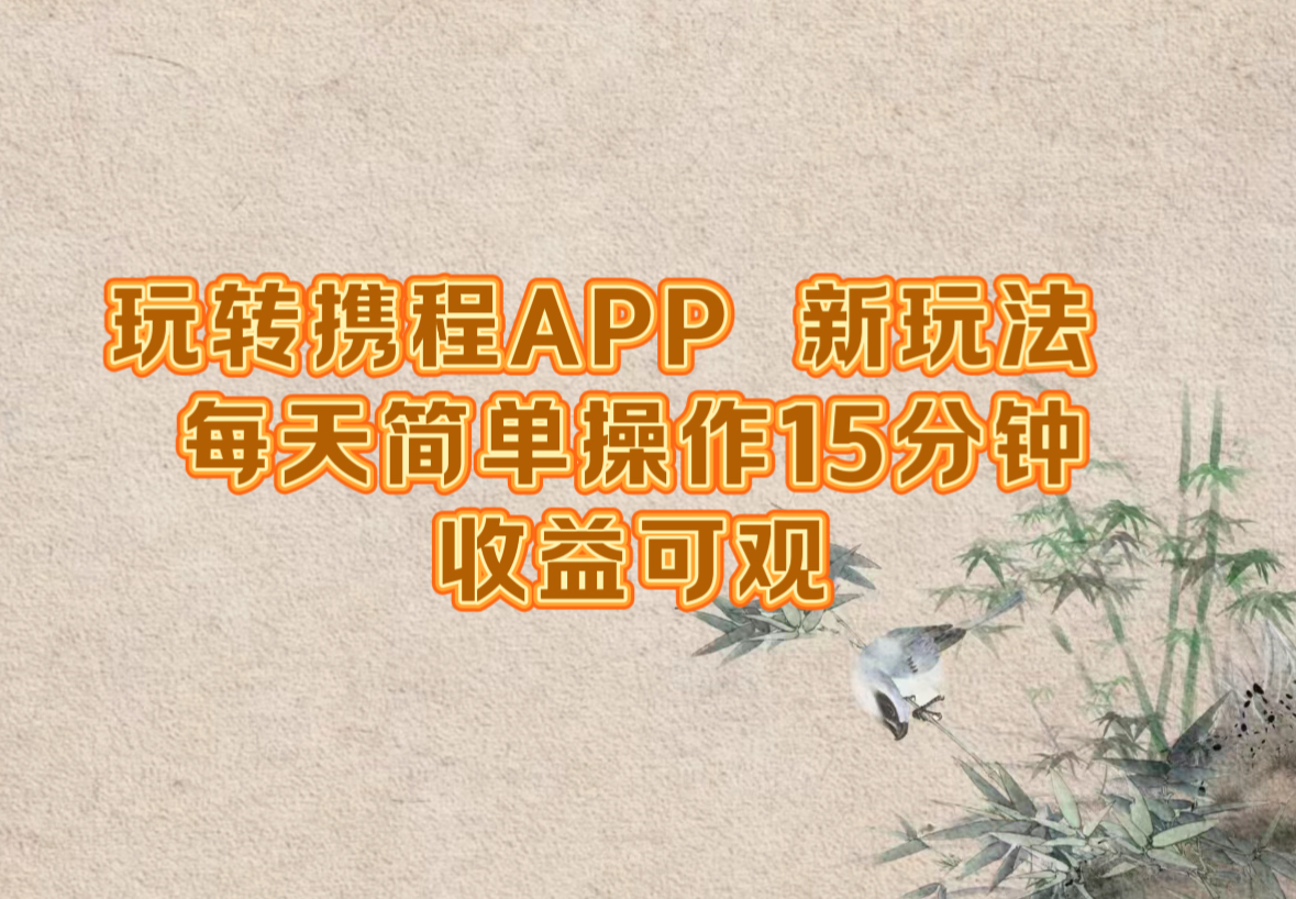 玩转携程APP，新玩法，每天简单操作15分钟，收益可观-柯南聊项目