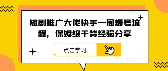 短剧推广大佬快手一周爆号流程，保姆级干货经验分享-柯南聊项目