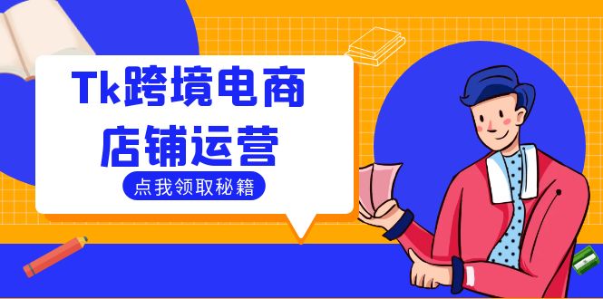 Tk跨境电商店铺运营：选品策略与流量变现技巧，助力跨境商家成功出海-柯南聊项目