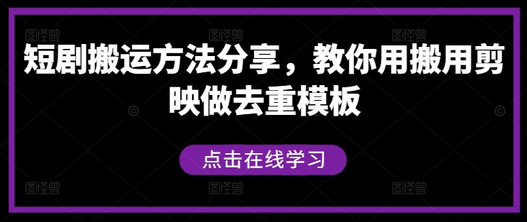 短剧搬运方法分享，教你用搬用剪映做去重模板-柯南聊项目