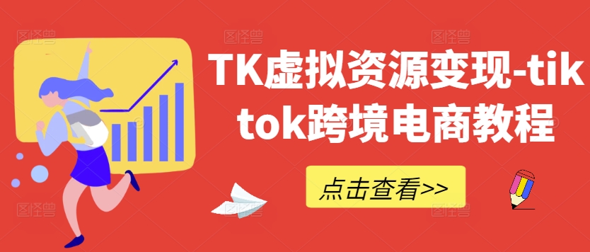 TK虚拟资源变现-tiktok跨境电商教程-柯南聊项目