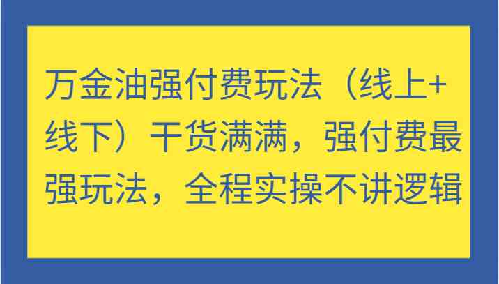 万金油强付费玩法（线上+线下）干货满满，强付费最强玩法，全程实操不讲逻辑-柯南聊项目