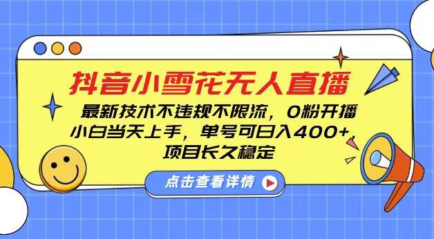 DY小雪花无人直播，0粉开播，不违规不限流，新手单号可日入4张，长久稳定【揭秘】-柯南聊项目