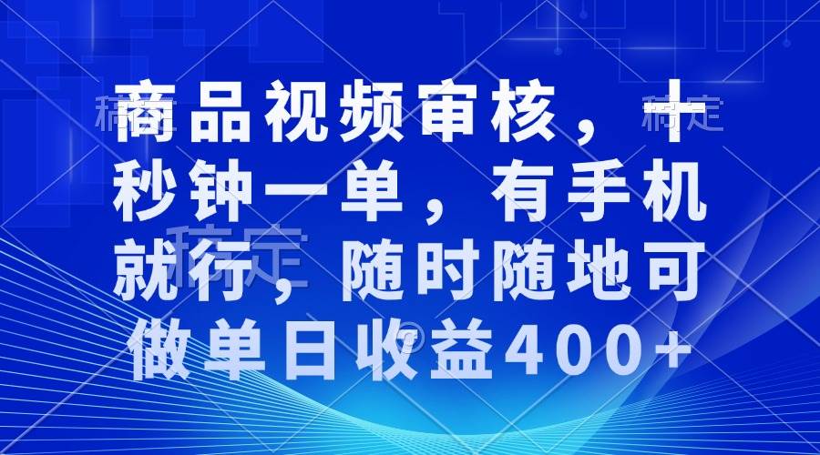 （13684期）商品视频审核，十秒钟一单，有手机就行，随时随地可做单日收益400+-柯南聊项目