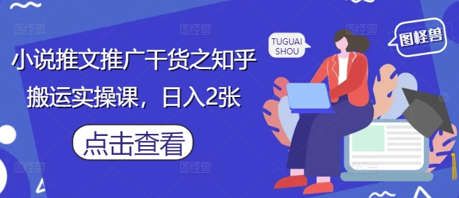 小说推文推广干货之知乎搬运实操课，日入2张-柯南聊项目