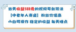 当天收益588的视频号分成计划新玩法中老年人赛道粉丝价值高-柯南聊项目