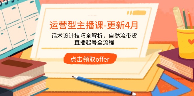运营型主播课-更新4月，话术设计技巧全解析，自然流带货，直播起号全流程-柯南聊项目