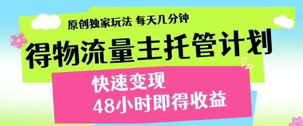最新得物流量主计划，独家原创玩法，每天几分钟，快速变现，三至五天出收益【揭秘】-柯南聊项目