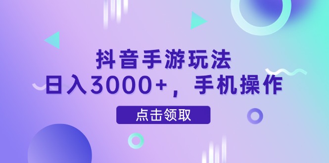 抖音手游玩法，日入3000+，手机操作-柯南聊项目