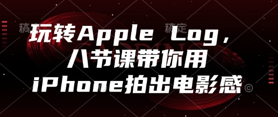 玩转Apple Log，八节课带你用iPhone拍出电影感-柯南聊项目