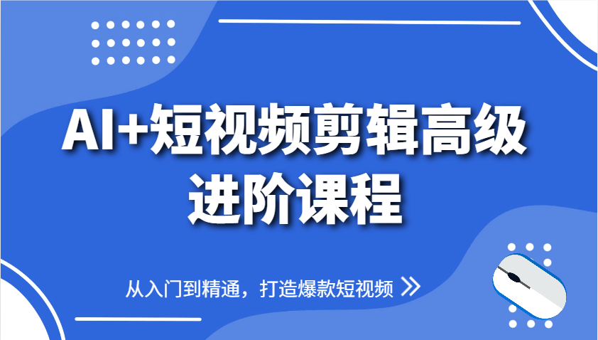 AI+短视频剪辑高级进阶课程，从入门到精通，打造爆款短视频-柯南聊项目