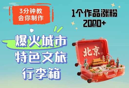 3分钟教会你，制作爆火城市特色文旅行李箱，1个作品涨粉2000+-柯南聊项目
