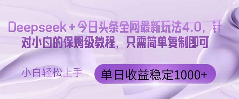 今日头条4.0最新版本 Deepseek+今日头条全网最新玩法，单日收益突破100…-柯南聊项目
