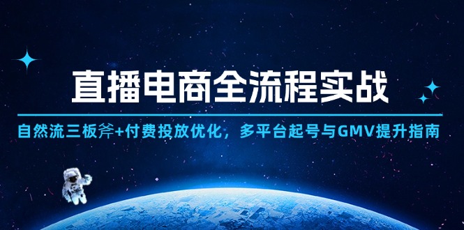 直播电商全流程实战：自然流三板斧+付费投放优化,多平台起号与GMV提升指南-柯南聊项目
