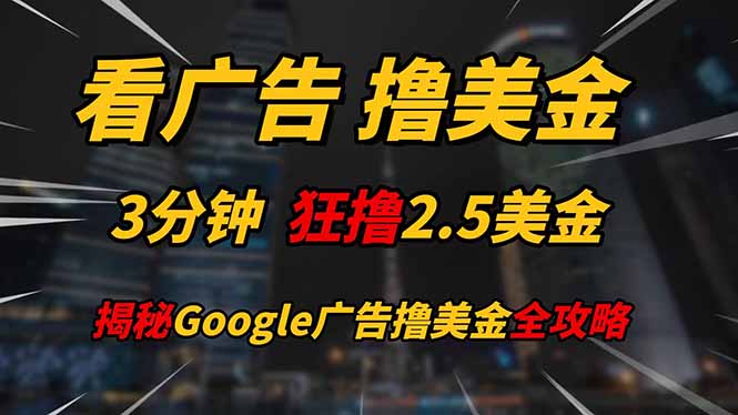 看广告，撸美金！！3分钟赚2.5美金！！日入200美金不是梦！揭秘Google…-柯南聊项目