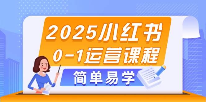 2025小红书0-1运营课程，选品、素材、笔记制作与发布技巧-柯南聊项目