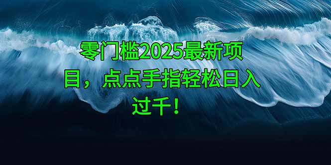 零门槛2025最新项目，点点手指轻松日入过千！-柯南聊项目