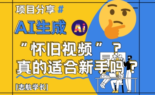 AI生成怀旧视频真的很适合新手？详细讲解！-柯南聊项目